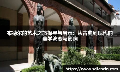 布德尔的艺术之旅探寻与启示：从古典到现代的美学演变与影响